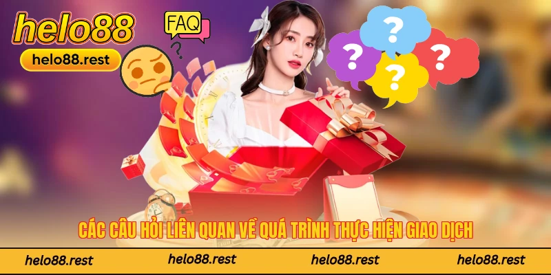 Các câu hỏi liên quan về quá trình thực hiện giao dịch