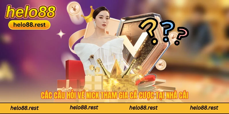 Các câu hỏi về nick tham gia cá cược tại nhà cái
