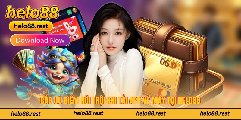 Các ưu điểm nổi trội khi tải app về máy tại Helo88
