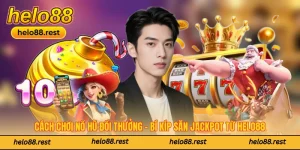 Cách Chơi Nổ Hũ Đổi Thưởng - Bí Kíp Săn Jackpot Từ Helo88