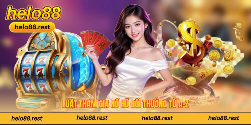 Luật tham gia nổ hũ đổi thưởng từ A-Z