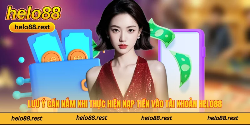 Lưu ý cần nắm khi thực hiện nạp tiền vào tài khoản Helo88
