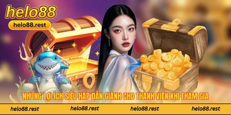 Những lợi ích siêu hấp dẫn giành cho thành viên khi tham gia