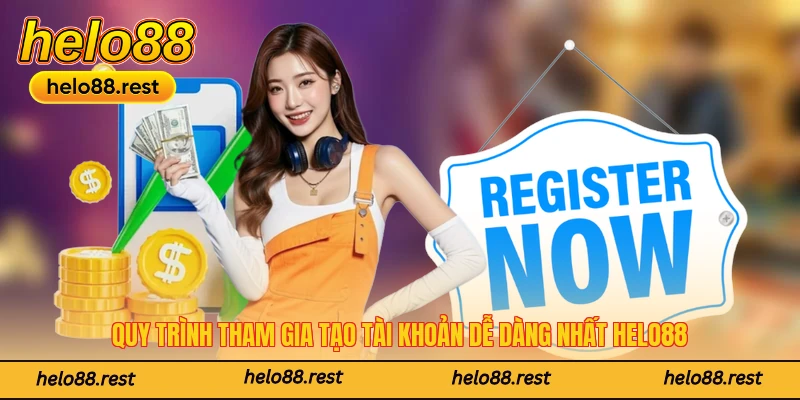 Quy trình tham gia tạo tài khoản dễ dàng nhất Helo88