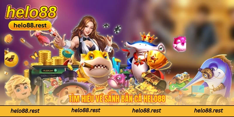 Tìm hiểu về sảnh bắn cá Helo88