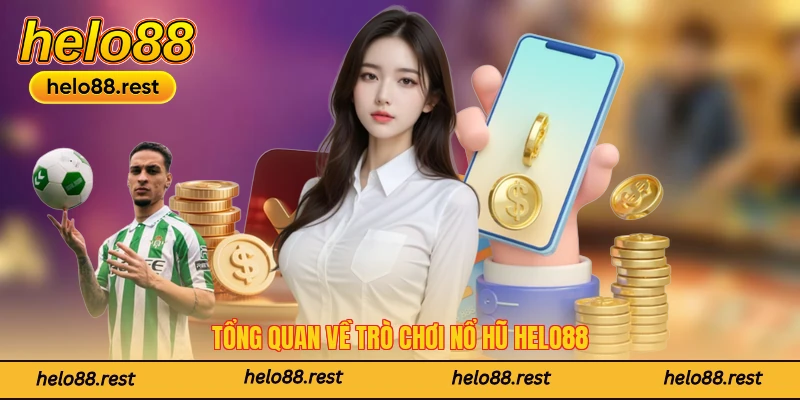 Tổng quan về sảnh chơi nổ hũ Helo88