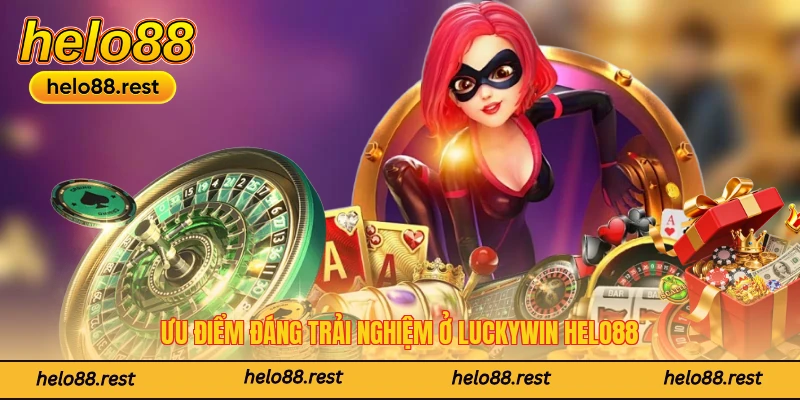 Ưu điểm đáng trải nghiệm ở Luckywin Helo88