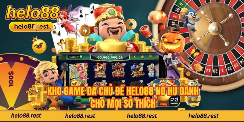 Kho game đa chủ đề Helo88 nổ hũ dành cho mọi sở thích