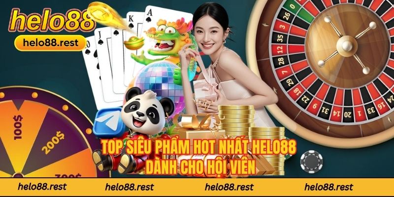 Top siêu phẩm hot nhất Helo88 dành cho hội viên